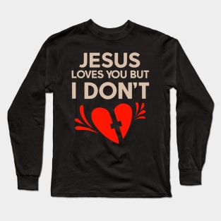 Jesus  Loves You But I don't Long Sleeve T-Shirt